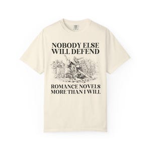 Romance Book Lover Gift Idea for Romance Reader or Writer: Nobody Else Will Defend Romance Novels More Than I Will, Funny Bookish T-Shirt Ivory