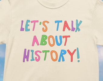History Teacher Tee Shirt: Let's Talk About History! | Colorful Maximalist History Buff Present for Friend Who Loves History