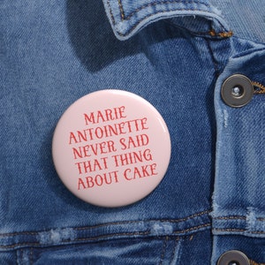 French History Pinback Button: Marie Antoinette Never Said That Thing About Cake, Women's History Buff Gift, Button for Bag, Social Studies