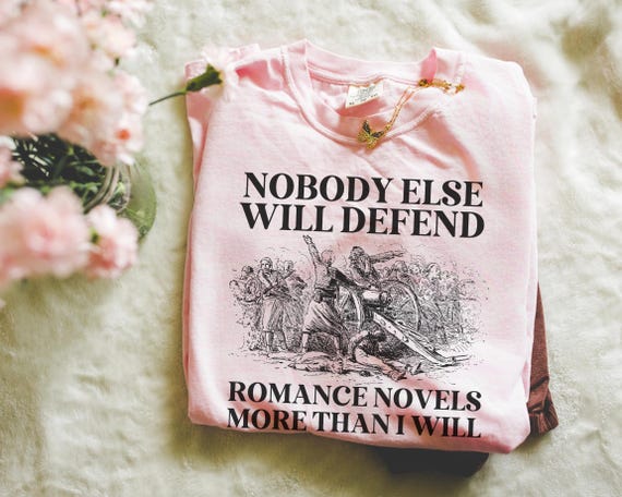 Romance Book Lover Gift Idea for Romance Reader or Writer: Nobody Else Will Defend Romance Novels More Than I Will, Funny Bookish T-Shirt