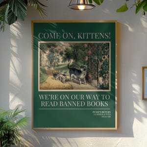 May include: A green poster with the text "Come on, kittens! We're on our way to read banned books."  The poster features an illustration of four kittens walking through a forest.