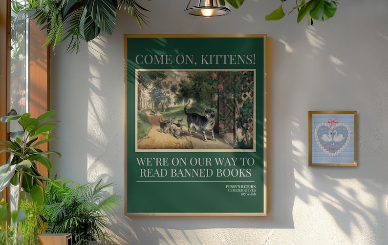 May include: A green poster with the text "Come on, kittens! We're on our way to read banned books."  The poster features an illustration of four kittens walking through a forest.