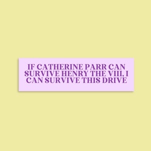 Funny History Bumper Sticker for Nervous Driver: Catherine Parr, Tudor History Bumper Sticker for Anxious Driver, Teacher Appreciation Gift