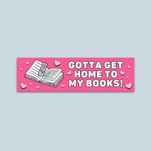 Funny Bookish Bumper Sticker for Romance Reader: Gotta Get Home To My Books! | Silly Book Lover Gift for Romance Writer, Gift for Reader