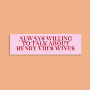 Tudor History Bumper Sticker: Always Willing to Talk About Henry The VIII's Wives, Funny History Teacher Sticker, Teacher Appreciation Gift