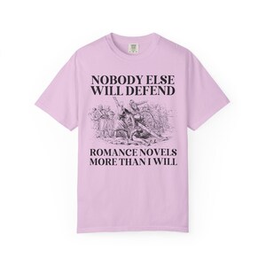 Romance Book Lover Gift Idea for Romance Reader or Writer: Nobody Else Will Defend Romance Novels More Than I Will, Funny Bookish T-Shirt Orchid