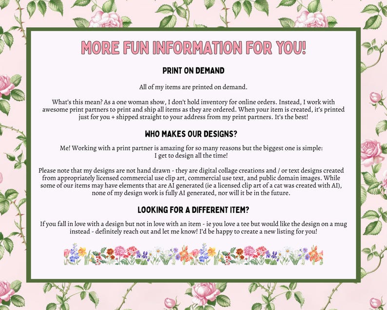 May include: A rectangular informational sign with a light pink background and a border of green rose vines. The text reads: MORE FUN INFORMATION FOR YOU! PRINT ON DEMAND, WHO MAKES OUR DESIGNS?, and LOOKING FOR A DIFFERENT ITEM? with floral accents.