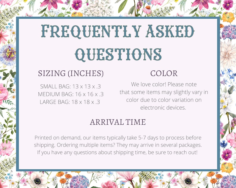 Puede incluir: Un gr&aacute;fico con bordes florales y texto que dice "Preguntas frecuentes". El gr&aacute;fico proporciona informaci&oacute;n sobre el tama&ntilde;o y las opciones de color para las bolsas. El tama&ntilde;o se indica en pulgadas: Bolsa peque&ntilde;a: 13 x 13 x 0,3, Bolsa mediana: 16 x 16 x 0,3, Bolsa grande: 18 x 18 x 0,3. La secci&oacute;n de color indica que algunos art&iacute;culos pueden variar ligeramente en color debido a la variaci&oacute;n de color en los dispositivos electr&oacute;nicos. El gr&aacute;fico tambi&eacute;n incluye informaci&oacute;n sobre el tiempo de llegada, indicando que los art&iacute;culos suelen tardar de 5 a 7 d&iacute;as en procesarse antes del env&iacute;o.