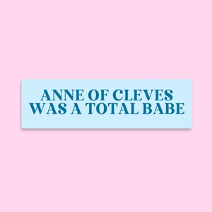 Tudor History Bumper Sticker: Anne of Cleves Was A Total Babe | Silly History Sticker for English History Professor, Social Studies Teacher
