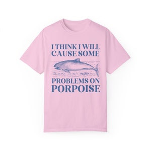 Silly Porpoise Tee Shirt with Funny Saying, Cute Vintage Aesthetic Goblincore Shirt with Ocean Animal, Animal Lover Gift, 90s Throwback Tee Blossom