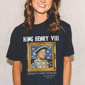 King Henry the 8th Tudor History Tee Shirt: Funny Saying Hans Holbein History Lover T-Shirt, Women&#39;s History, Famous Queens, Royal History