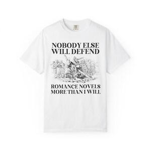 Romance Book Lover Gift Idea for Romance Reader or Writer: Nobody Else Will Defend Romance Novels More Than I Will, Funny Bookish T-Shirt White