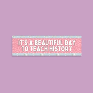Bumper Sticker for History Teacher or History Professor: It&#39;s A Beautiful Day to Teach History, Teacher Appreciation Gift, Social Studies