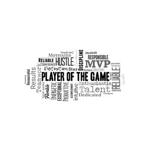 May include: Black and white word cloud with the words "Player of the Game" in the center. Other words include "reliable", "motivated", "hustle", "teamwork", "talent", "dedicated", "enthusiastic", "mvp", "consistent", "exceptional", "energetic", "productive", "results", "resourceful", "engaging", "flexible", "intuitive", "discipline", "considerate", "responsible", "dependable", "tenacity", "champion", "admirable", "cymble".