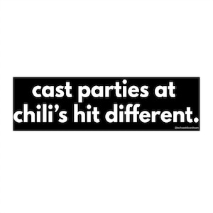 Funny Theatre Bumper Sticker - Cast Parties at Chilis Hit Different - Actor Gift, Drama Club, Tech Week, Broadway Merch, Stage Manager