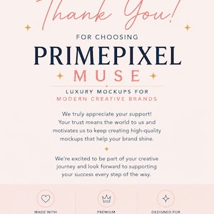 May include: A thank you card with a light pink background and dark blue text. It features the logo PM, the text Thank You! FOR CHOOSING PRIMEPIXEL MUSE, and LUXURY MOCKUPS FOR MODERN CREATIVE BRANDS. It includes three icons with text: MADE WITH PASSION, PREMIUM QUALITY, and DESIGNED FOR YOUR SUCCESS, ending with LET'S CREATE SOMETHING AMAZING TOGETHER!
