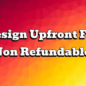 May include: Text on a gradient background that transitions from red to yellow. The text reads "Design Upfront Fee" on the top line and "Non Refundable" on the bottom line. The text is white with a black outline.