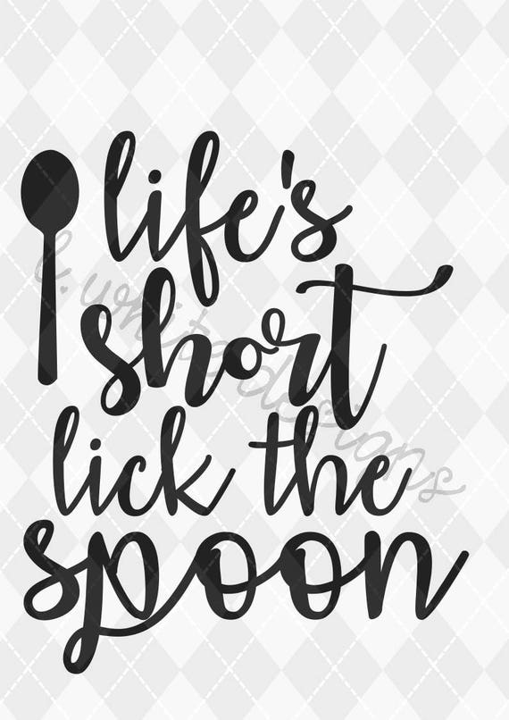 Life S Short Lick The Spoon Svg And Png Cuttable Etsy