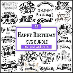 May include: A collection of 23 "Happy Birthday" SVG designs in various fonts and styles. The designs include text such as "Birthday Girl", "Best Wishes on Your Day", and "Happy Birthday to You". Formats include PNG, JPG, SVG, EPS, and AI.