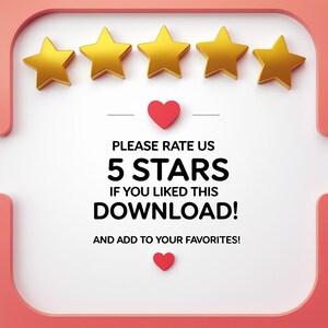 May include: An image featuring five gold stars arranged in a row, with a red heart above and below the text "PLEASE RATE US 5 STARS IF YOU LIKED THIS DOWNLOAD! AND ADD TO YOUR FAVORITES!" The background is white with a pink border.