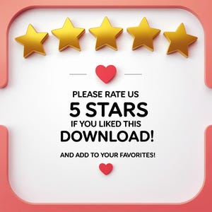 May include: An image featuring five gold stars arranged in a row, above a red heart and the text "PLEASE RATE US 5 STARS IF YOU LIKED THIS DOWNLOAD! AND ADD TO YOUR FAVORITES!" The background is white with a pink border.