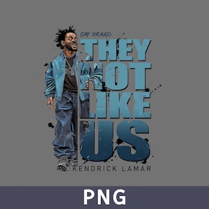 Kendrick PNG File Photo for Download for Tshirt, Tumbler, Clipart, Kendrick They not like US png