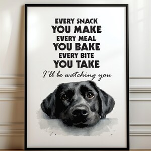 May include: Black framed wall art with the text "EVERY SNACK YOU MAKE EVERY MEAL YOU BAKE EVERY BITE YOU TAKE I'll be watching you" above a watercolor illustration of a black Labrador Retriever dog.