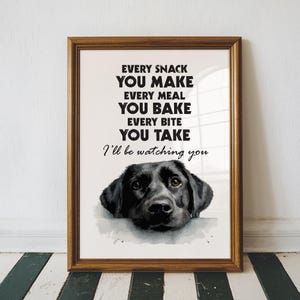 May include: Framed art print featuring a black Labrador Retriever with the text "EVERY SNACK YOU MAKE EVERY MEAL YOU BAKE EVERY BITE YOU TAKE I'll be watching you." The artwork is in a wooden frame.