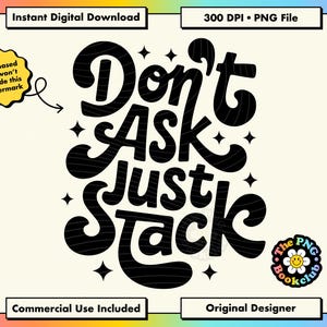 Può includere: Design digitale in bianco e nero con la scritta "Don't Ask Just Stack" in un font retrò. Il design include stelle e un logo per "The PNG Bookclub". L'immagine è un download digitale.
