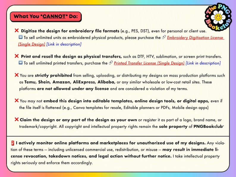 May include: A pink and yellow graphic with text detailing restrictions on the use of digital designs. The text includes "What You CANNOT Do:" and lists prohibitions on digitizing, printing, and reselling designs. A logo for "The PNG Bookclub" is in the upper right corner.