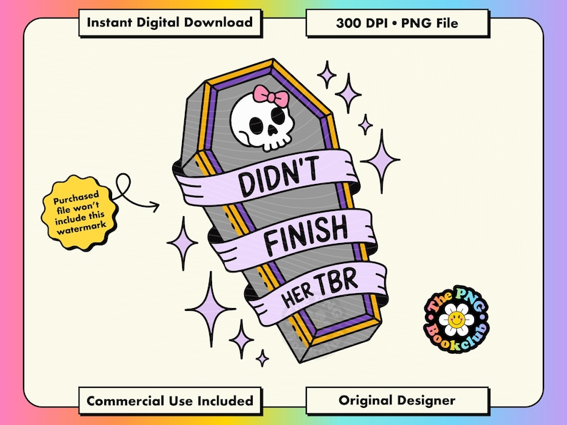May include: Digital download featuring a coffin illustration with a skull wearing a pink bow. The coffin has a banner that reads "Didn't Finish Her TBR". Includes text: "Instant Digital Download", "300 DPI &bull; PNG File", "Commercial Use Included", and "Original Designer".