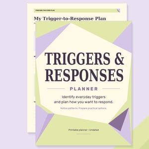 May include: A printable planner titled Triggers & Responses Planner with a geometric cover design in light green and lavender. The text reads Identify everyday triggers and plan how you want to respond. Notice patterns. Prepare practical options.