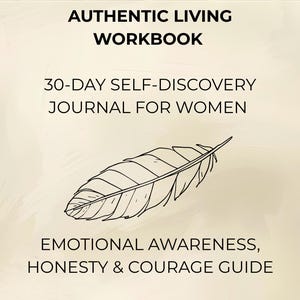 May include: A workbook titled "AUTHENTIC LIVING WORKBOOK" with the subtitle "30-DAY SELF-DISCOVERY JOURNAL FOR WOMEN." The cover features a feather illustration and the text "EMOTIONAL AWARENESS, HONESTY & COURAGE GUIDE" and "MINDFULNESS & HEALING PDF."