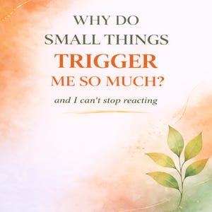 Puede incluir: Impresión digital con un fondo de acuarela en tonos naranja, melocotón y verde. El texto dice: "¿POR QUÉ LAS PEQUEÑAS COSAS ME DESENCADENAN TANTO?" y "y no puedo dejar de reaccionar". Una ramita de hojas está en la esquina inferior derecha.