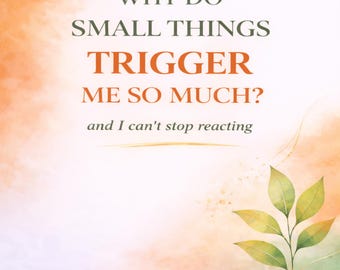 Why Small Things Trigger Me So Much Emotional Triggers Workbook Stop Overreacting PDF Guide