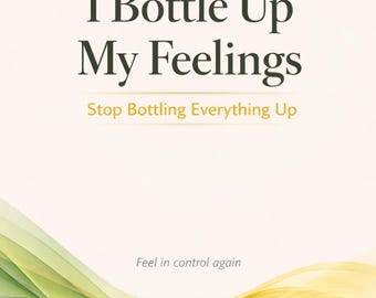 I Bottle Up My Feelings Workbook Stop Suppressing Emotions Emotional Release Overwhelm Help Guide