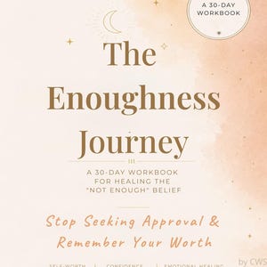 May include: A 30-day workbook titled The Enoughness Journey, featuring a soft peach watercolor background with gold text. The cover includes the subtitle A 30-Day Workbook for Healing the "Not Enough" Belief, Stop Seeking Approval & Remember Your Worth.