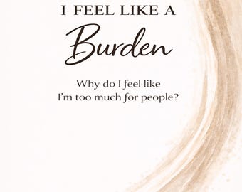 Feel Like a Burden Workbook – Stop Feeling Too Much, Asking for Help Anxiety