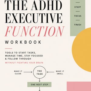 May include: A workbook titled The ADHD Executive Function Workbook with a cream background, black and pink text, and geometric shapes in sage green, yellow, and pink. It includes a flowchart diagram with the text Make It Clear, The Task, Make It Small, and One Next Step.