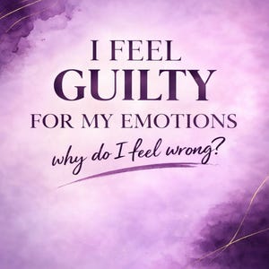 May include: A purple and white graphic with the text "I FEEL GUILTY FOR MY EMOTIONS why do I feel wrong?" The text "Understand Your Feelings Without Shame" is at the bottom. The graphic has a watercolor effect with gold accents.