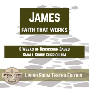 May include: A book cover featuring the title "JAMES" in white, set against a dark green backdrop. The words "FAITH THAT WORKS" are below. The text "8 WEEKS OF DISCUSSION-BASED SMALL GROUP CURRICULUM" is also present. The Living Room Studies logo is visible.