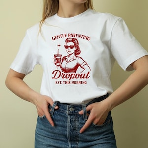 Gentle Parenting Dropout T-Shirt, Funny Mom Shirt, Sarcastic Parenting Tee, Relatable Gift for Moms, Unisex Parent Humor Graphic Tee