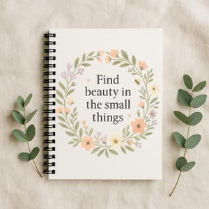 Find Beauty in the Small Things Spiral Notebook | Floral Affirmation Journal | Mental Health Self Care Gift | The Peaceful Pine Curio