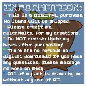 May include: A digital graphic featuring a brown, stylized creature with a green sprout on its head and a yellow square accessory. The text reads: INFORMATION: This is a DIGITAL purchase. No items will be shipped. Please credit me, mulchMalts, for my creations. Do NOT redistribute my bases after purchasing! There are no refunds on digital downloads! If you have any questions, please message me here on Etsy. All of my art is drawn by me without any use of AI.