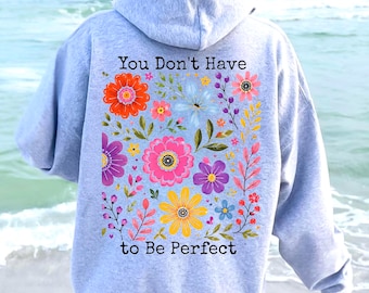 Boho Floral Hoodie "You Don't Have To Be" Perfect Motivational quote Hoodie Back Print Oversized Hoodie Positive Affirmation Self Love Shirt