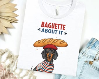 Funny Dachshund T-Shirt: Baguette About It - French Dog Lover Gift