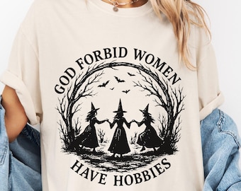 Comfort Colors® God Forbid Women Have Hobbies Shirt, Funny Witchy Feminist Tee, Sarcastic Coven Shirt, Spooky Season Gothic Shirt,Witch Gift