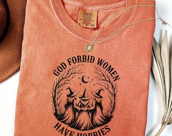 Comfort Colors© God Forbid Women Have Hobbies Shirt, Funny Witchy Feminist Tee, Sarcastic Coven Shirt, Spooky Season Gothic shirt,Witch Gift