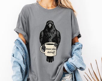 Comfort Colors® How You Doing Shirt for Crow Lovers, Nature Lovers, Funny Crow Shirt, Friends Shirt, Black Crow shirt, Raven Lover Gift