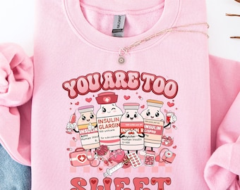 You Are Too Sweet Nurse Valentine Sweatshirt, Insulin Diabetes ICU Nurse Sweatshirt, Valentine Gift For Nurse, Pharmacist Diabetic Nurse Tee
